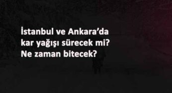 İstanbul'da ve Ankara'da kar yağışı sürecek mi?