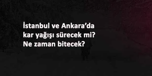 İstanbul'da ve Ankara'da kar yağışı sürecek mi?