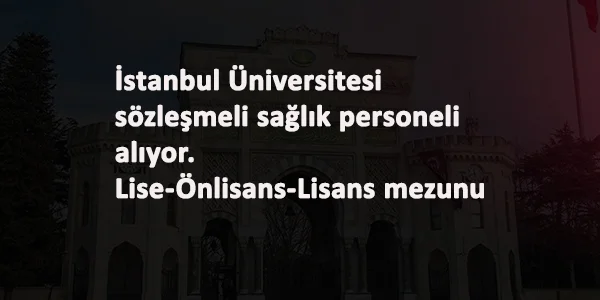 İstanbul Üniversitesi sözleşmeli sağlık personeli alacak: Mülakat yok