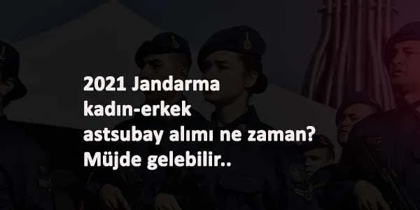 Jandarma kadın-erkek astsubay alımı ne zaman olacak? Kaç kişi alınacak? Hangi kadrolarda olacak?