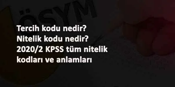2020/2 KPSS tercihlerindeki tüm nitelik kodları ve anlamları