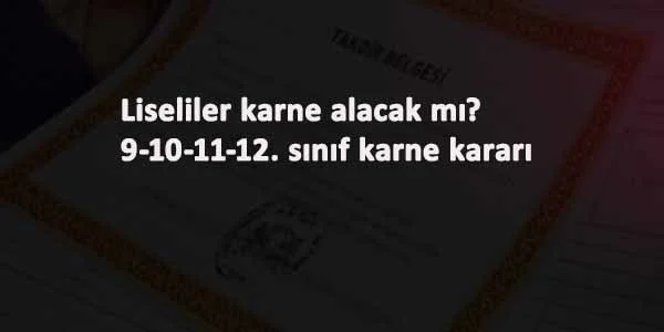 Liselerde karne verilecek mi? Liseliler karne alacak mı? Açıklama geldi