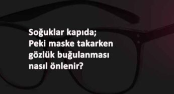 Soğuklar geliyor: Peki maske takarken gözlük buğulanması nasıl önlenir?