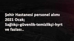 Ocak 2021 güncel şehir hastanesi personel alımları