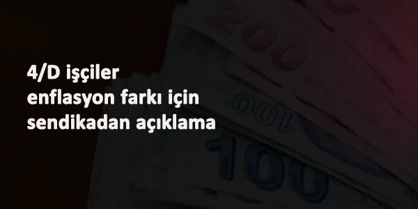 4/D işçilere enflasyon farkı için sendika talebi
