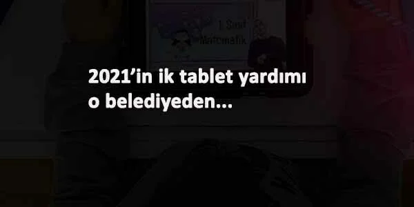 2021'in ilk bedava tablet dağıtımı geldi: Bir belediyede başladı