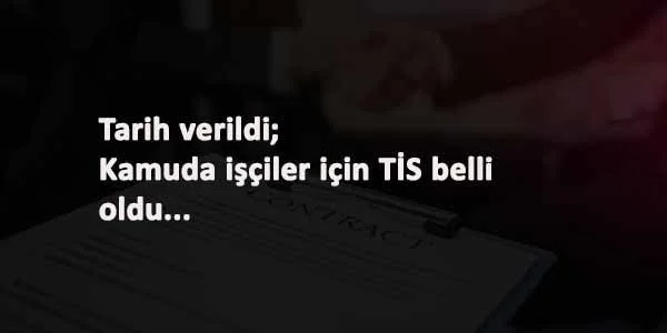 Kamu işçileri Toplu İş Sözleşmesi (TİS) ne zaman? Açıklandı