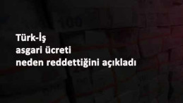 Türk-İş asgari ücrete 'ret' sebebini açıkladı