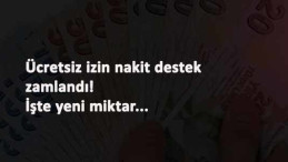 Ücretsiz izin nakit destek zamlandı! İşte verilecek miktar