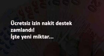 Ücretsiz izin nakit destek zamlandı! İşte verilecek miktar