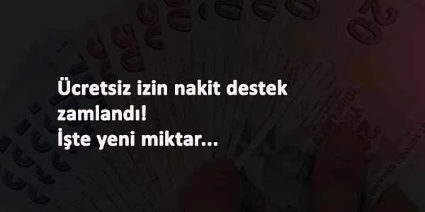 Ücretsiz izin nakit destek zamlandı! İşte verilecek miktar