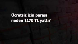 Ücretsiz izin parası eksik mi yattı? Neden 1170 TL yattı?