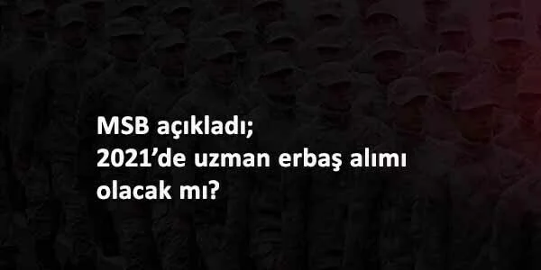 MSB uzman erbaş alımı olacak mı? Açıklama geldi