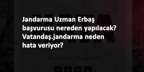 Jandarma Uzman Erbaş alım başvurusu nereden yapılacak? Vatandaş Jandarma neden 404 hatası veriyor?