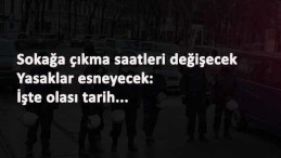 Sokağa çıkma yasağı saatleri değişecek: İşte kısıtlamalara dair son iddialar