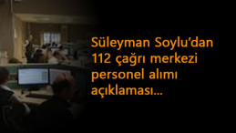 Süleyman Soylu'dan 112 çağrı merkezi personel alım açıklaması!