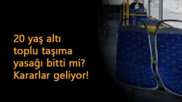 20 yaş altı toplu taşıma yasağı bitti mi? İstanbul'dan önemli karar