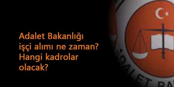 Adalet Bakanlığı işçi alımı ne zaman? Hangi kadrolar olacak?