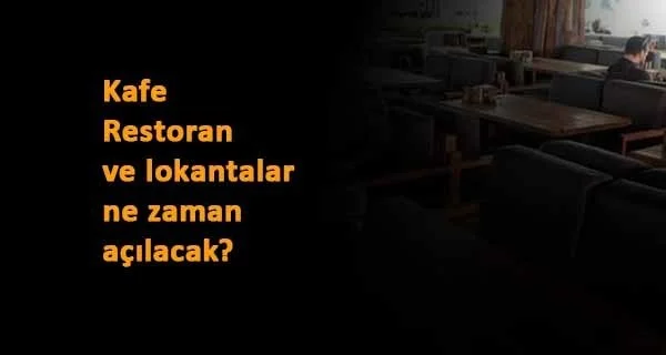 Kafe, restoran ve lokantalar ne zaman açılacak? Açıklama geldi