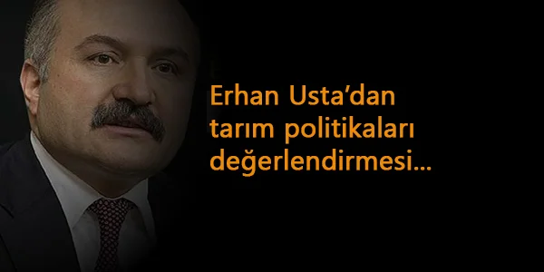 Erhan Usta: "Tarımda hem üretici hem tüketici mağdur"