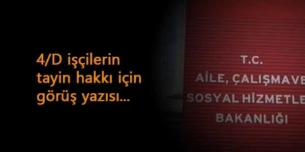 4/D işçilerin tayin hakkı konusunda Çalışma Bakanlığı yazısı geldi