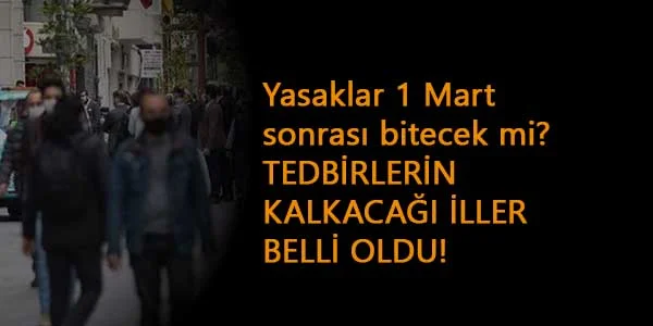 1 Mart'ta yasaklar bitecek mi?: İşte normalleşmeye ilk başlayacak iller