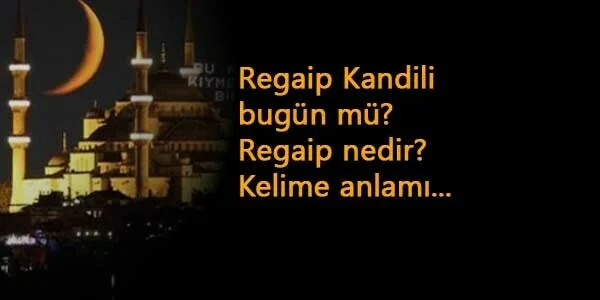 Regaip Kandili bugün mü? Regaip Kandili nedir? Regaip ne demek?