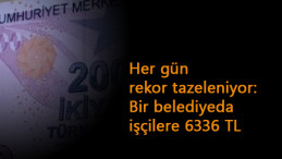Her gün yeni rekor geliyor: Bir belediyeden işçilere 6336 TL