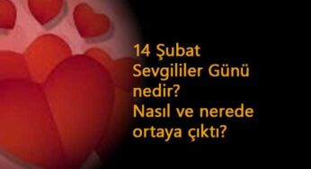 14 Şubat Sevgililer Günü nedir? İlk nerede çıkmıştır?
