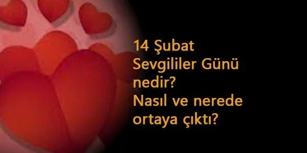 14 Şubat Sevgililer Günü nedir? İlk nerede çıkmıştır?