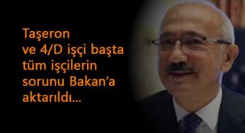 Taşeronlar başta işçilerin derdi Bakan Lütfi Elvan'a anlatıldı