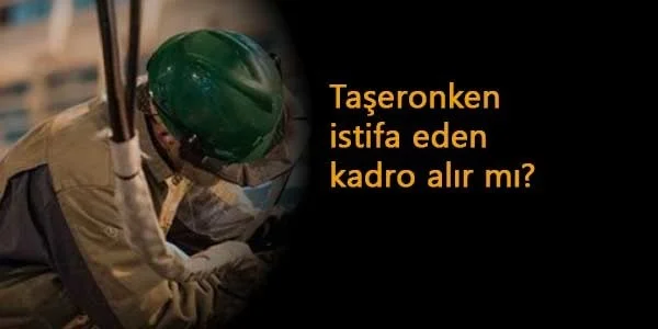 Taşeronken istifa eden sürekli işçi kadrosuna alınır mı?