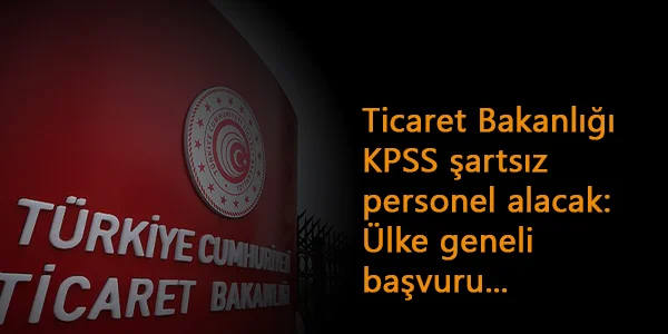 Ticaret Bakanlığı KPSS şartsız personel alacak: Güvenlik ve işçi
