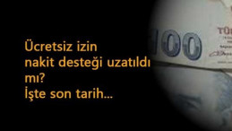 Ücretsiz izin nakit desteği uzatıldı mı? Son ödeme ne zaman?