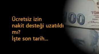 Ücretsiz izin nakit desteği uzatıldı mı? Son ödeme ne zaman?