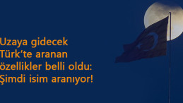 Uzaya gidecek ilk Türk'te aranacak şartlar açıklandı