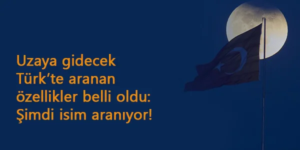 Uzaya gidecek ilk Türk'te aranacak şartlar açıklandı