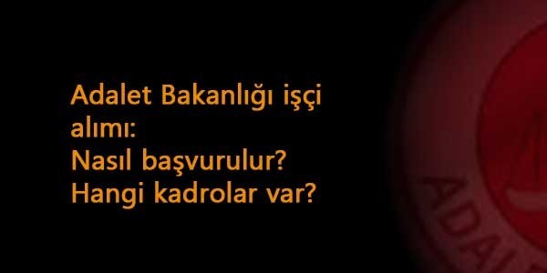 Adalet Bakanlığı işçi alımı İŞKUR'dan başladı: Hangi kadrolar var? Nasıl başvurulur?