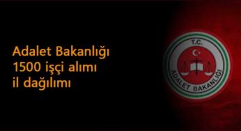 Adalet Bakanlığı 1500 işçi alımı il dağılımı: CTE-Adliye ve merkez binalara...