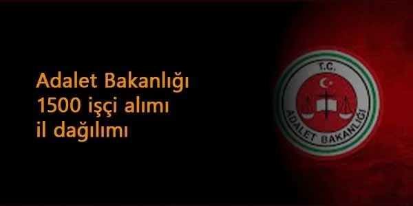 Adalet Bakanlığı 1500 işçi alımı il dağılımı: CTE-Adliye ve merkez binalara...