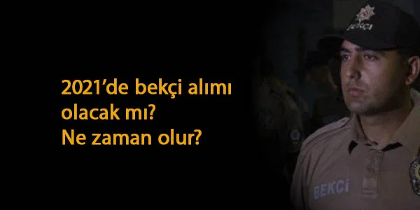 Bekçi alımı 2021'de olacak mı? Ne zaman olacak? Bekleyiş başladı