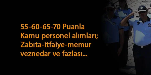 Güncel KPSS Şartlı kamu ilanları: Zabıta-İtfaiye-Memur ve fazlası