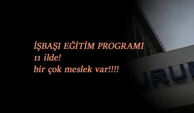 11 ilimizde güncel İşbaşı Eğitim Programı açıldı: Günlük 108 TL ödeme var