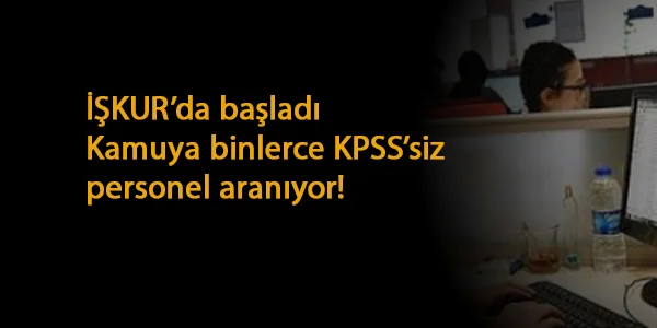 İŞKUR'da yeni kamu ilanları: Güncel KPSS şartsız kamu alımları
