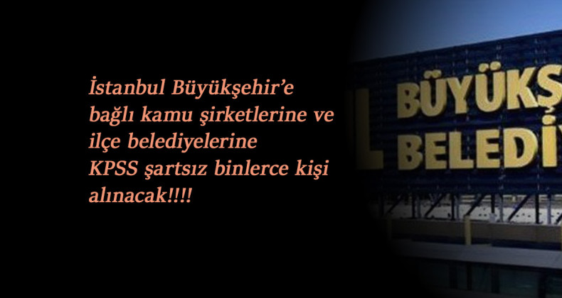 İstanbul'da kamu işçisi alımları: Büyükşehir ve bağlı belediyelere KPSS'siz alımlar başladı
