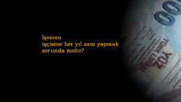 İşveren işçisine her yıl zam yapmak zorunda mıdır? Her işçi zam alır mı?