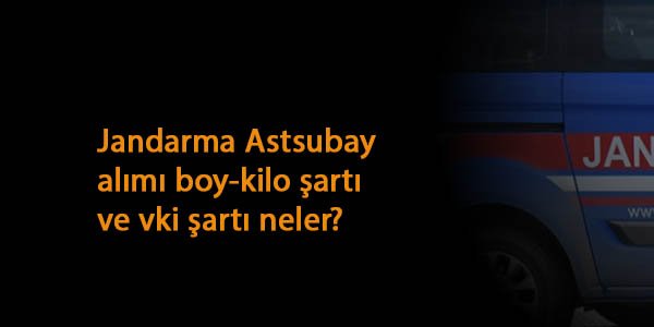 Jandarma Astsubay alımında boy-kilo ve vücut kitle endeksi şartları belli oldu