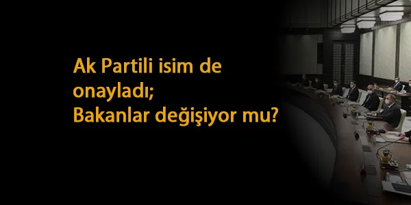 Kabine Değişikliği geliyor mu? Ak Partili isim onayladı