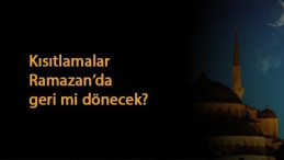 Ramazan'da kısıtlamalar geri mi gelecek?