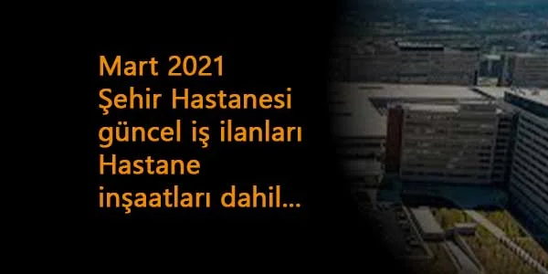Mart 2021 güncel şehir hastanesi personel alımları